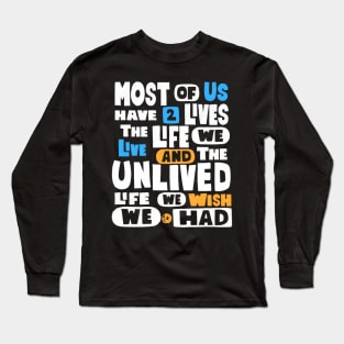 Most Of Us Have Two Lives The Life We Live And The Unlived Life We Wish We Had Long Sleeve T-Shirt